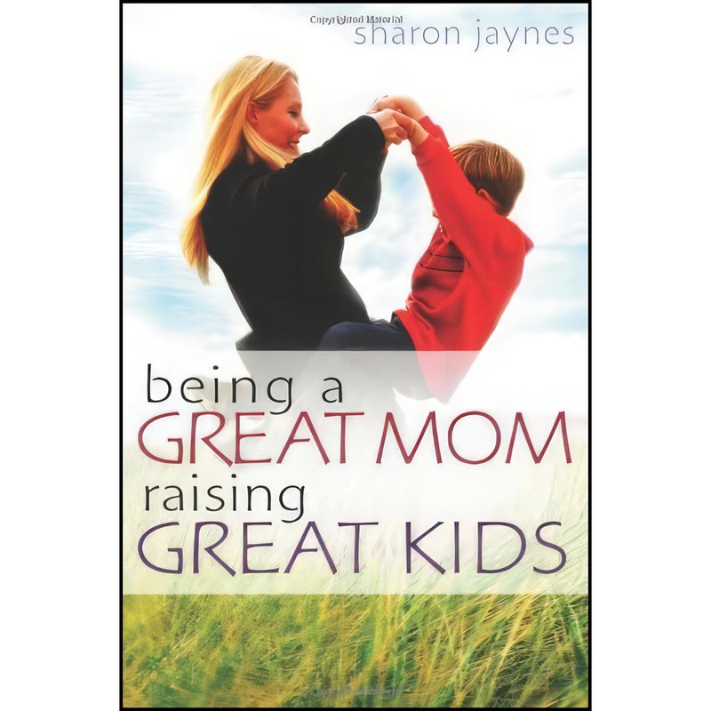 کتاب Being a Great Mom, Raising Great Kids اثر Sharon Jaynes انتشارات Moody Publishers